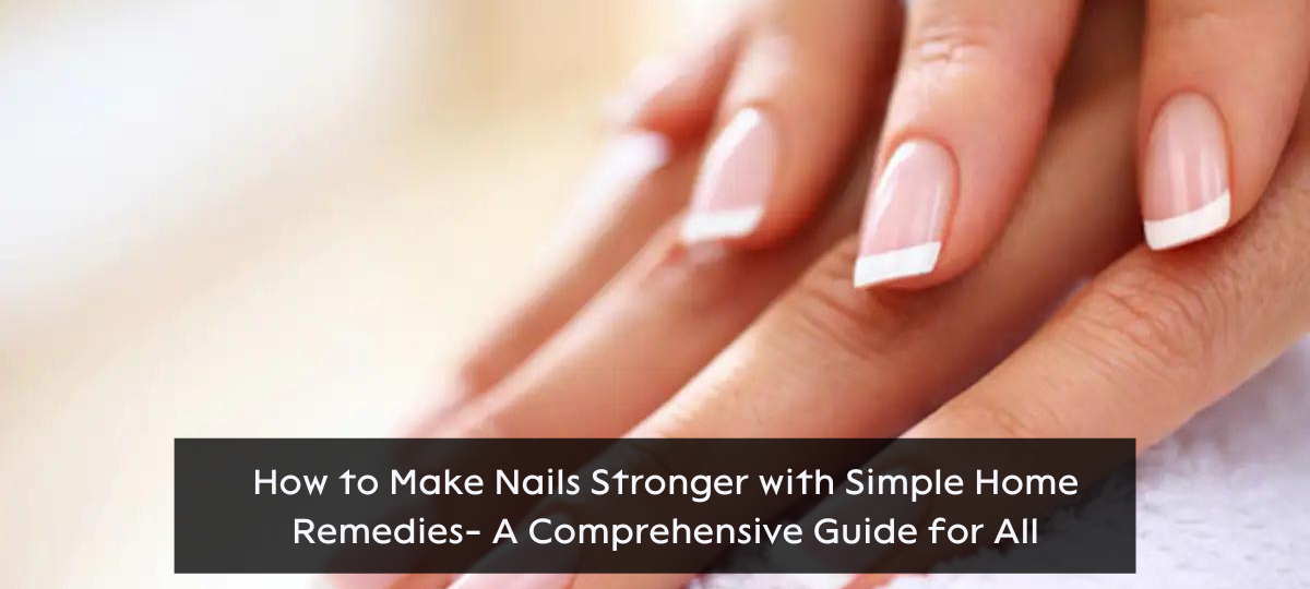Get Strong and Beautiful Nails at Home- Simple Home Remedies