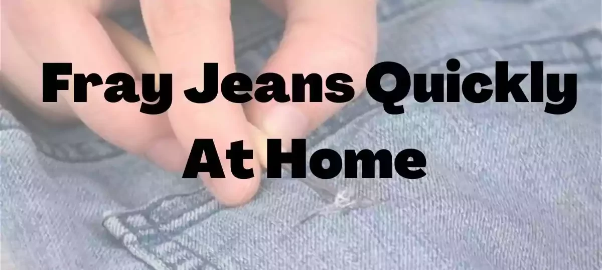 How To Fray Jeans Quickly At Home
