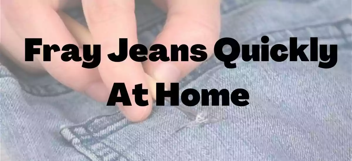 How To Fray Jeans Quickly At Home