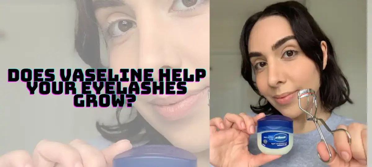 Does Vaseline Help Your Eyelashes Grow? 